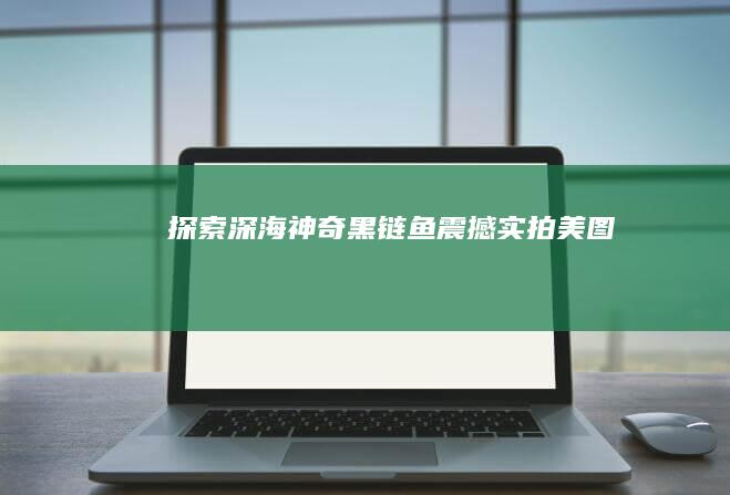 探索深海神奇：黑链鱼震撼实拍美图